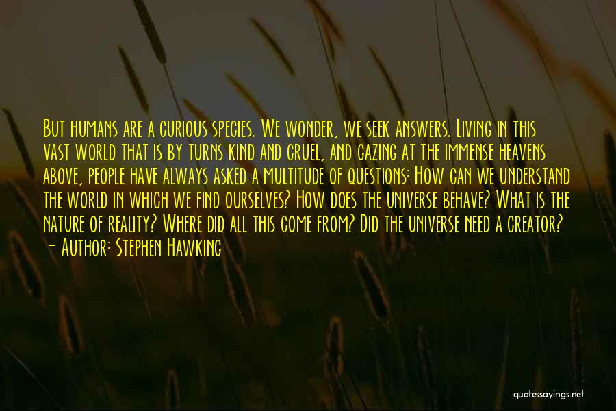 Stephen Hawking Quotes: But Humans Are A Curious Species. We Wonder, We Seek Answers. Living In This Vast World That Is By Turns