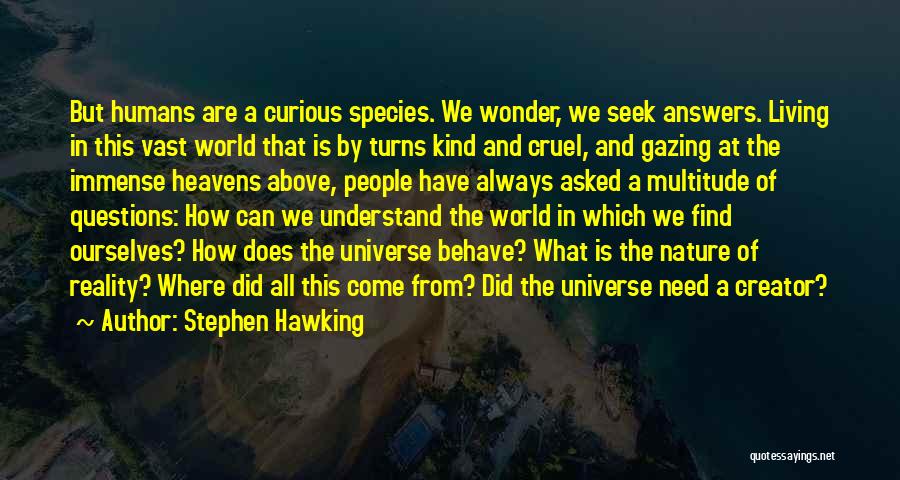 Stephen Hawking Quotes: But Humans Are A Curious Species. We Wonder, We Seek Answers. Living In This Vast World That Is By Turns