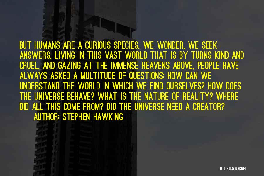 Stephen Hawking Quotes: But Humans Are A Curious Species. We Wonder, We Seek Answers. Living In This Vast World That Is By Turns