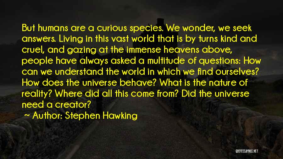 Stephen Hawking Quotes: But Humans Are A Curious Species. We Wonder, We Seek Answers. Living In This Vast World That Is By Turns