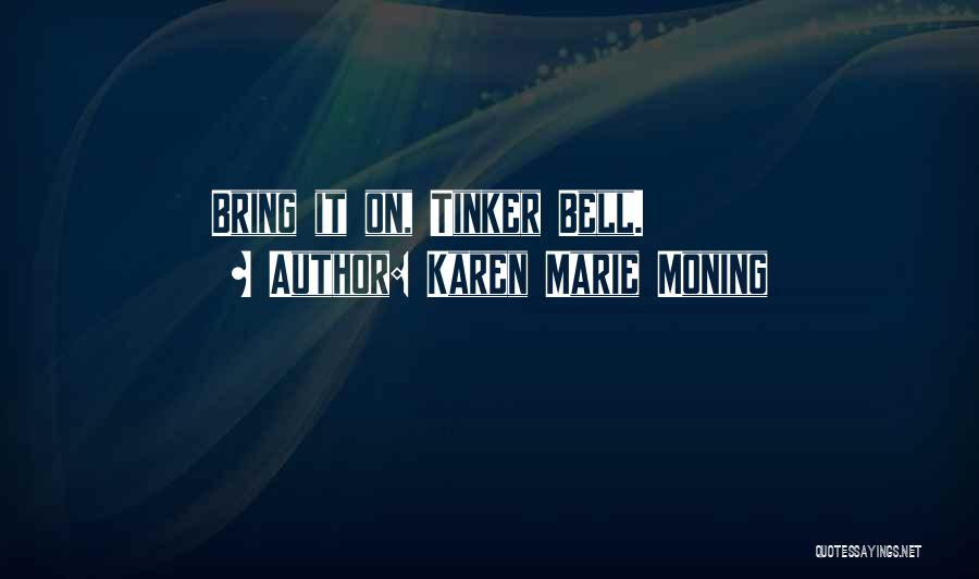 Karen Marie Moning Quotes: Bring It On, Tinker Bell.