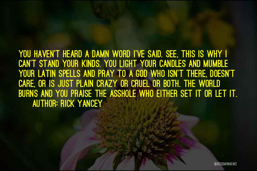Rick Yancey Quotes: You Haven't Heard A Damn Word I've Said. See, This Is Why I Can't Stand Your Kinds. You Light Your