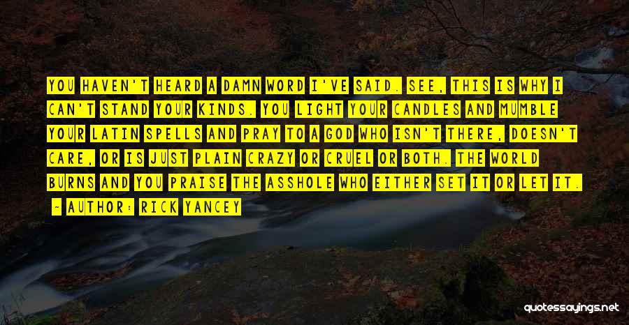 Rick Yancey Quotes: You Haven't Heard A Damn Word I've Said. See, This Is Why I Can't Stand Your Kinds. You Light Your