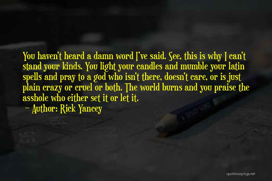 Rick Yancey Quotes: You Haven't Heard A Damn Word I've Said. See, This Is Why I Can't Stand Your Kinds. You Light Your