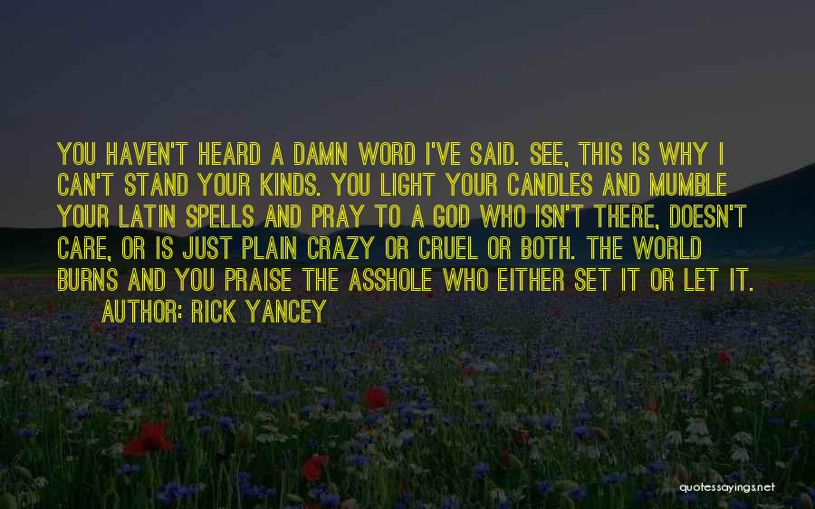 Rick Yancey Quotes: You Haven't Heard A Damn Word I've Said. See, This Is Why I Can't Stand Your Kinds. You Light Your