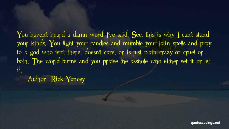 Rick Yancey Quotes: You Haven't Heard A Damn Word I've Said. See, This Is Why I Can't Stand Your Kinds. You Light Your