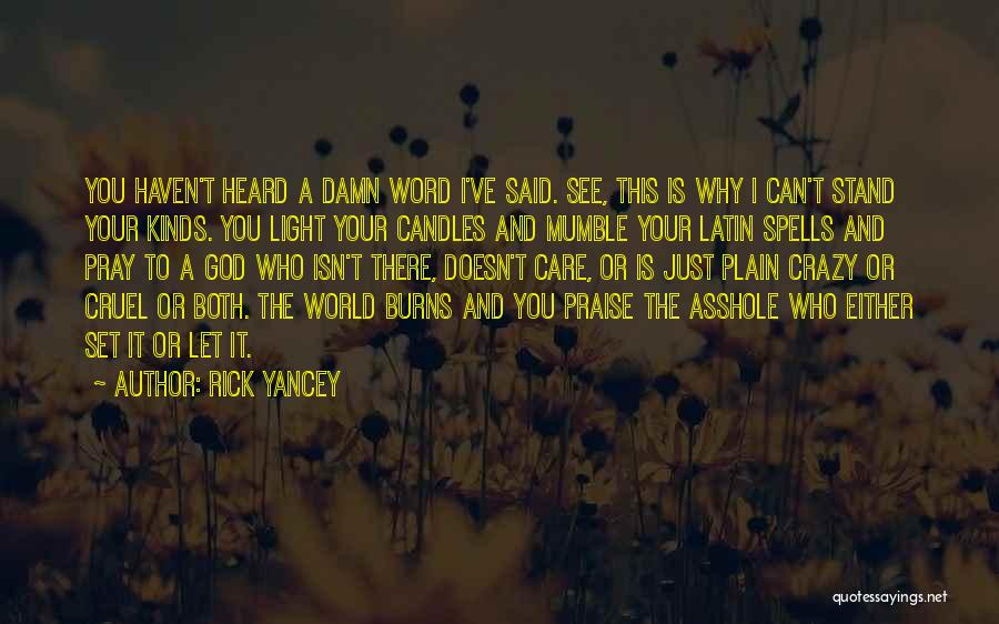 Rick Yancey Quotes: You Haven't Heard A Damn Word I've Said. See, This Is Why I Can't Stand Your Kinds. You Light Your