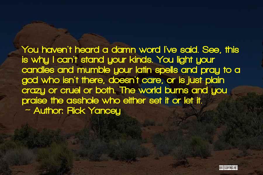 Rick Yancey Quotes: You Haven't Heard A Damn Word I've Said. See, This Is Why I Can't Stand Your Kinds. You Light Your
