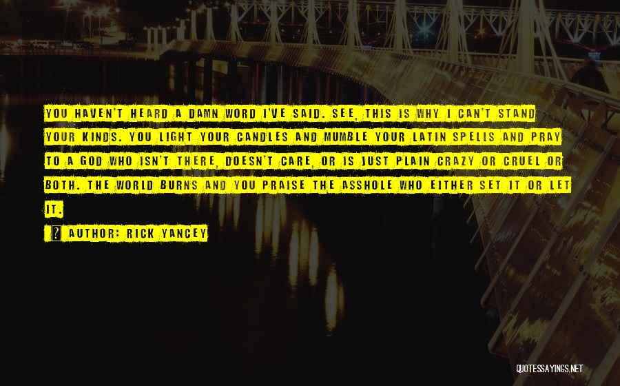 Rick Yancey Quotes: You Haven't Heard A Damn Word I've Said. See, This Is Why I Can't Stand Your Kinds. You Light Your