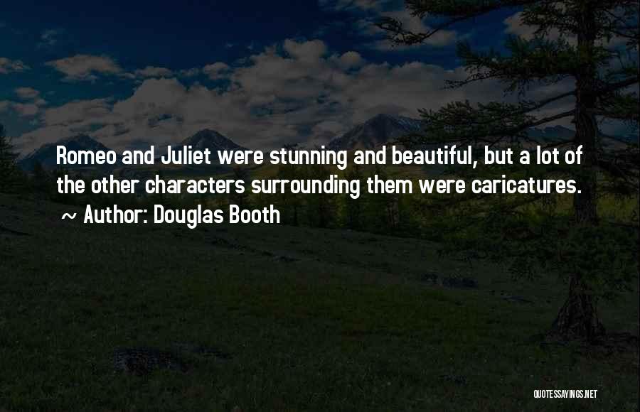 Douglas Booth Quotes: Romeo And Juliet Were Stunning And Beautiful, But A Lot Of The Other Characters Surrounding Them Were Caricatures.