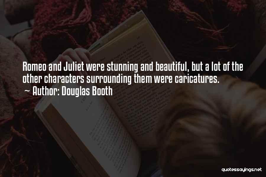 Douglas Booth Quotes: Romeo And Juliet Were Stunning And Beautiful, But A Lot Of The Other Characters Surrounding Them Were Caricatures.