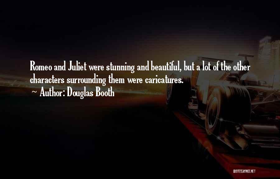 Douglas Booth Quotes: Romeo And Juliet Were Stunning And Beautiful, But A Lot Of The Other Characters Surrounding Them Were Caricatures.