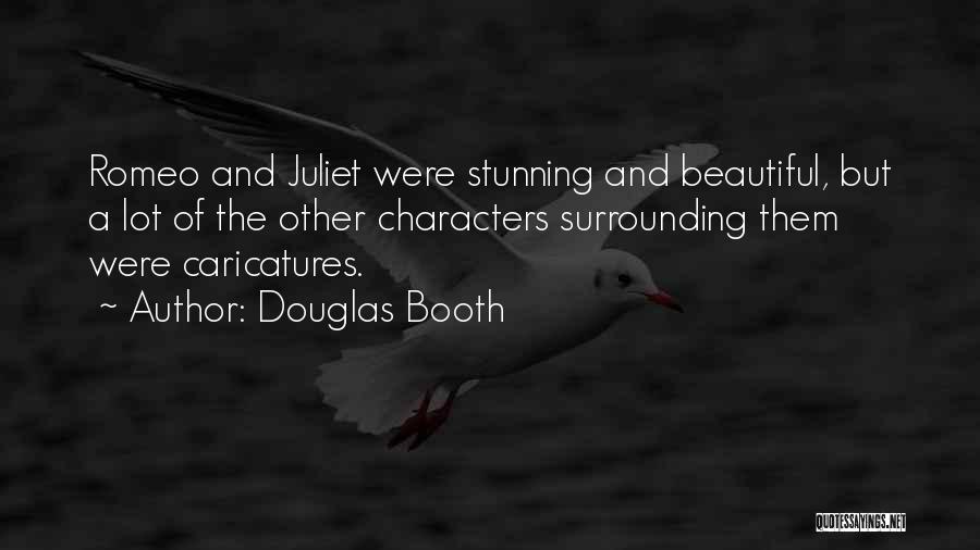 Douglas Booth Quotes: Romeo And Juliet Were Stunning And Beautiful, But A Lot Of The Other Characters Surrounding Them Were Caricatures.