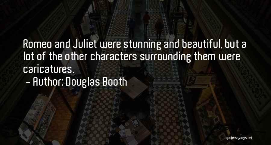 Douglas Booth Quotes: Romeo And Juliet Were Stunning And Beautiful, But A Lot Of The Other Characters Surrounding Them Were Caricatures.