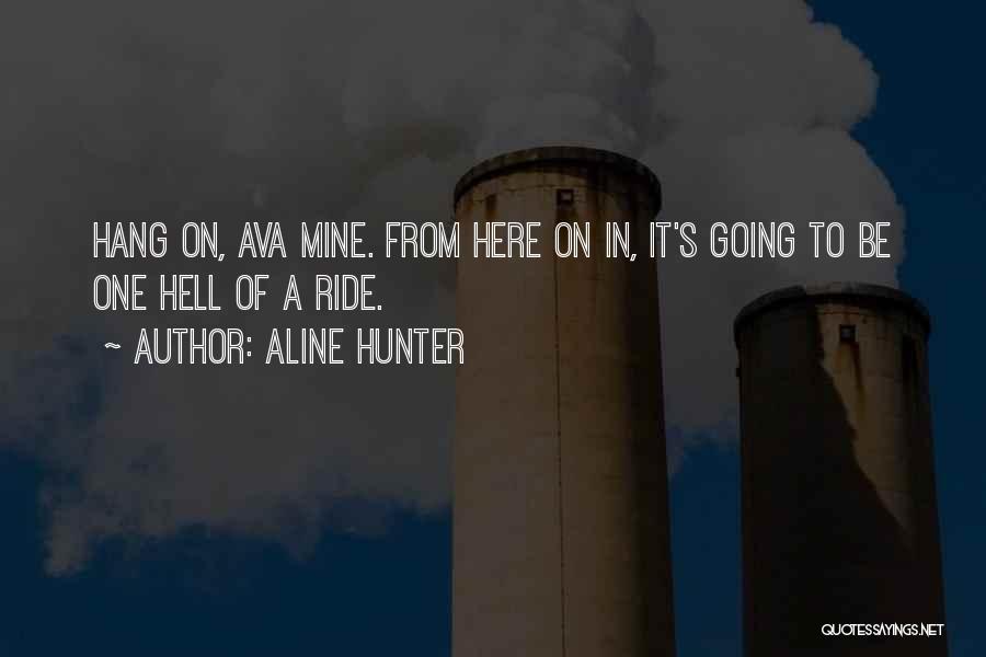 Aline Hunter Quotes: Hang On, Ava Mine. From Here On In, It's Going To Be One Hell Of A Ride.