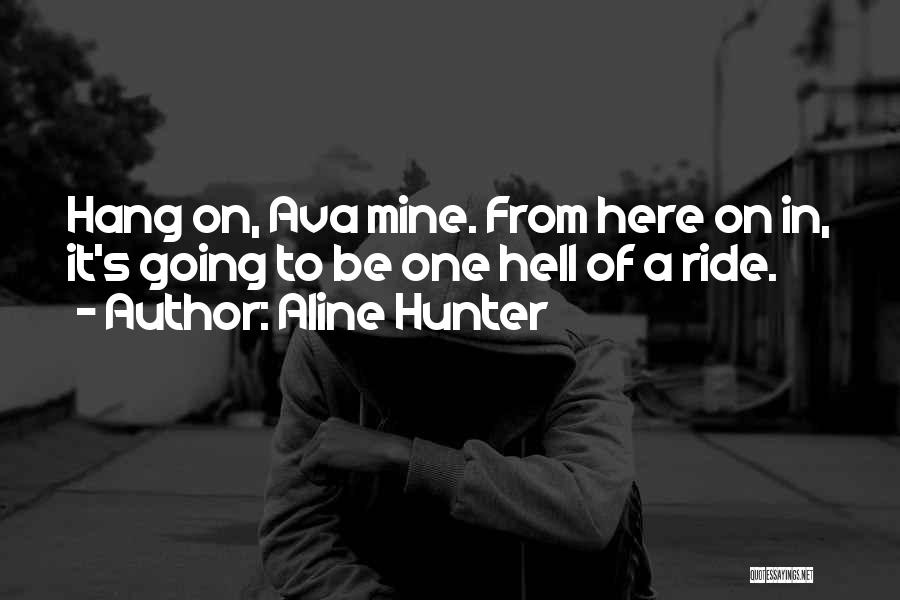 Aline Hunter Quotes: Hang On, Ava Mine. From Here On In, It's Going To Be One Hell Of A Ride.