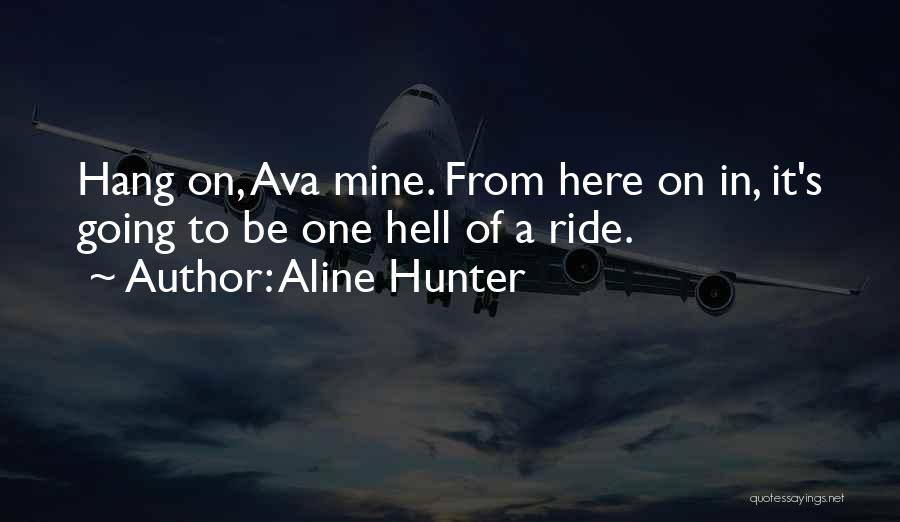 Aline Hunter Quotes: Hang On, Ava Mine. From Here On In, It's Going To Be One Hell Of A Ride.