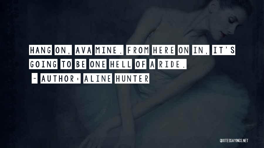 Aline Hunter Quotes: Hang On, Ava Mine. From Here On In, It's Going To Be One Hell Of A Ride.