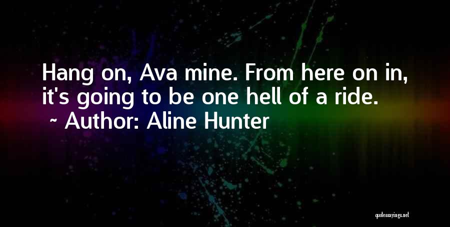 Aline Hunter Quotes: Hang On, Ava Mine. From Here On In, It's Going To Be One Hell Of A Ride.