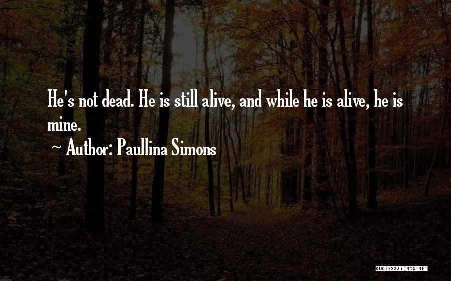 Paullina Simons Quotes: He's Not Dead. He Is Still Alive, And While He Is Alive, He Is Mine.