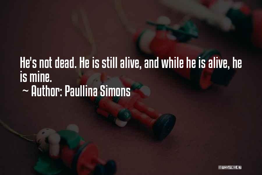 Paullina Simons Quotes: He's Not Dead. He Is Still Alive, And While He Is Alive, He Is Mine.