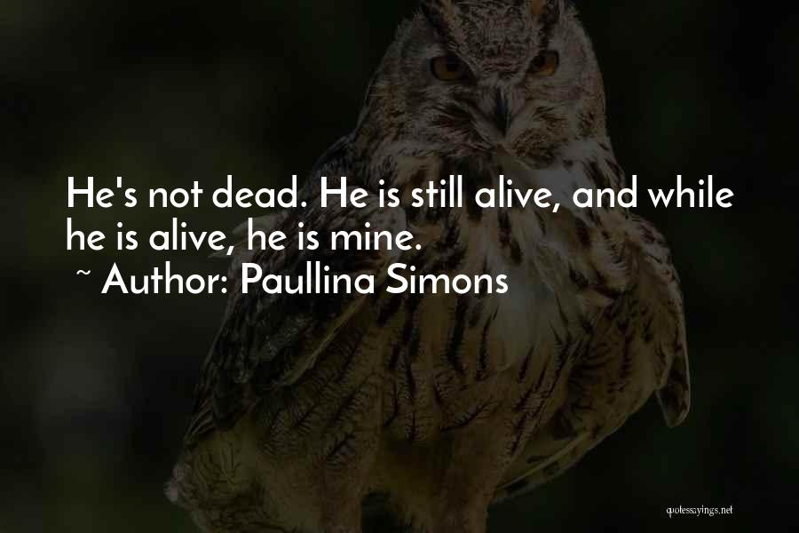 Paullina Simons Quotes: He's Not Dead. He Is Still Alive, And While He Is Alive, He Is Mine.