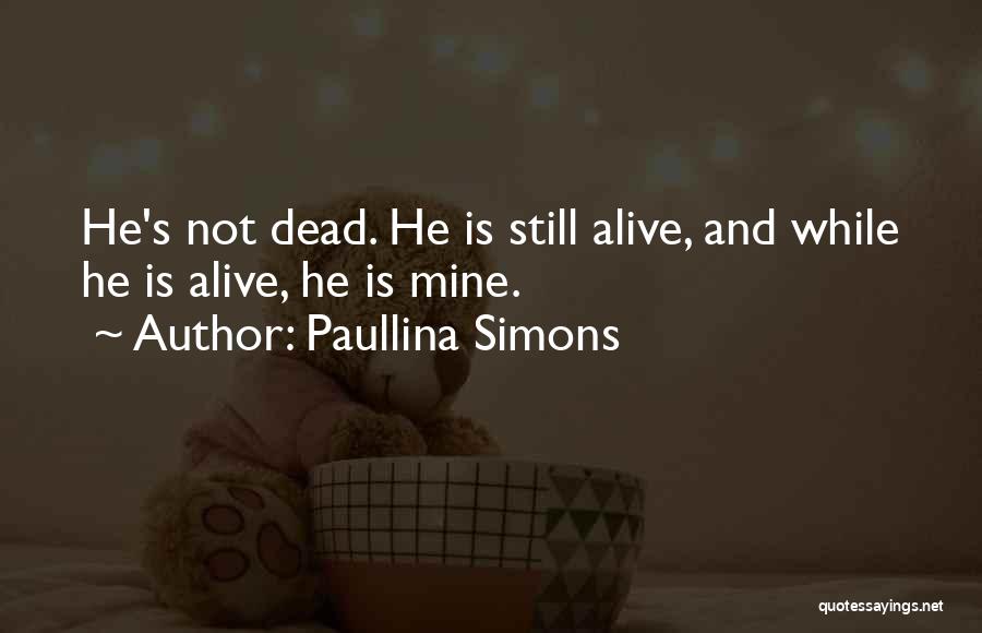 Paullina Simons Quotes: He's Not Dead. He Is Still Alive, And While He Is Alive, He Is Mine.