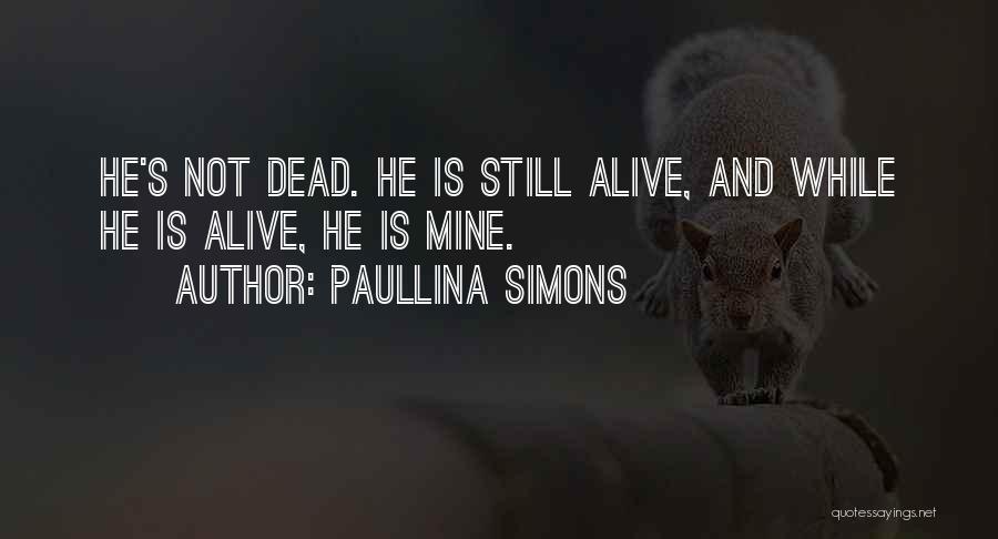 Paullina Simons Quotes: He's Not Dead. He Is Still Alive, And While He Is Alive, He Is Mine.