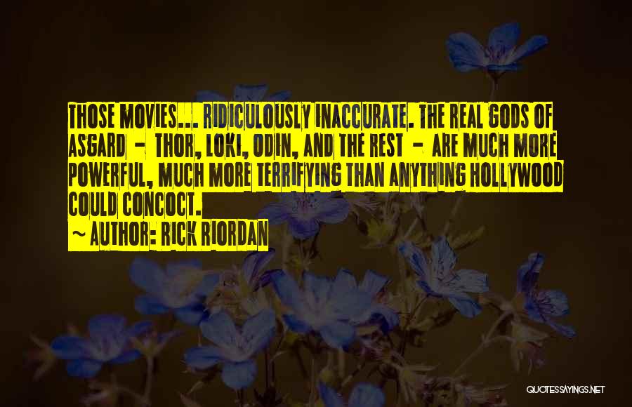 Rick Riordan Quotes: Those Movies... Ridiculously Inaccurate. The Real Gods Of Asgard - Thor, Loki, Odin, And The Rest - Are Much More