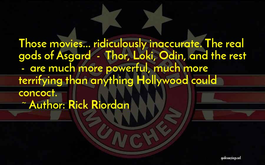 Rick Riordan Quotes: Those Movies... Ridiculously Inaccurate. The Real Gods Of Asgard - Thor, Loki, Odin, And The Rest - Are Much More