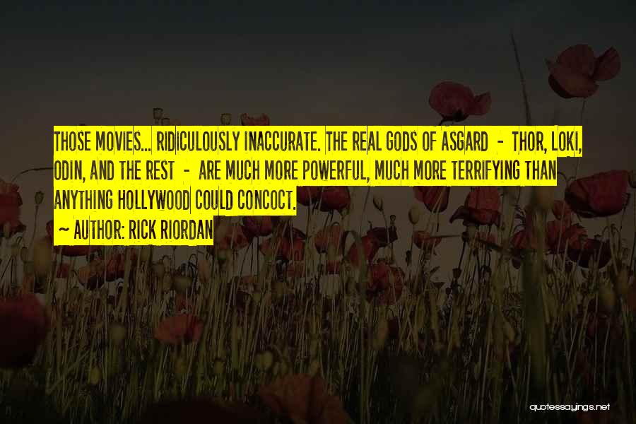 Rick Riordan Quotes: Those Movies... Ridiculously Inaccurate. The Real Gods Of Asgard - Thor, Loki, Odin, And The Rest - Are Much More