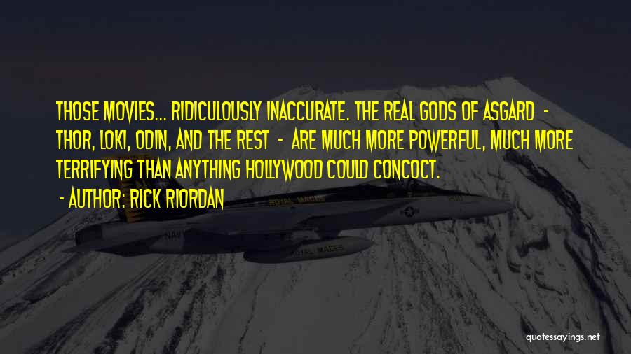 Rick Riordan Quotes: Those Movies... Ridiculously Inaccurate. The Real Gods Of Asgard - Thor, Loki, Odin, And The Rest - Are Much More