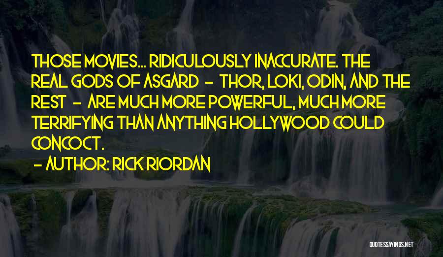 Rick Riordan Quotes: Those Movies... Ridiculously Inaccurate. The Real Gods Of Asgard - Thor, Loki, Odin, And The Rest - Are Much More