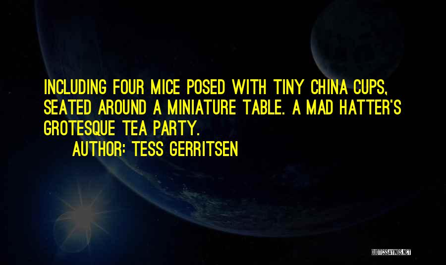 Tess Gerritsen Quotes: Including Four Mice Posed With Tiny China Cups, Seated Around A Miniature Table. A Mad Hatter's Grotesque Tea Party.