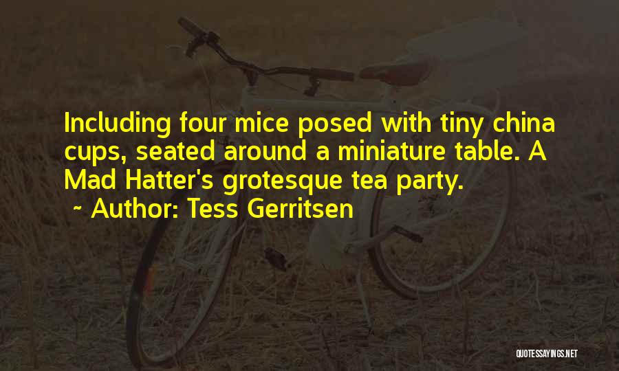 Tess Gerritsen Quotes: Including Four Mice Posed With Tiny China Cups, Seated Around A Miniature Table. A Mad Hatter's Grotesque Tea Party.