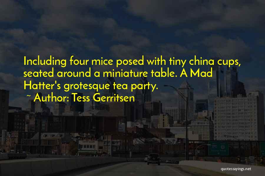 Tess Gerritsen Quotes: Including Four Mice Posed With Tiny China Cups, Seated Around A Miniature Table. A Mad Hatter's Grotesque Tea Party.