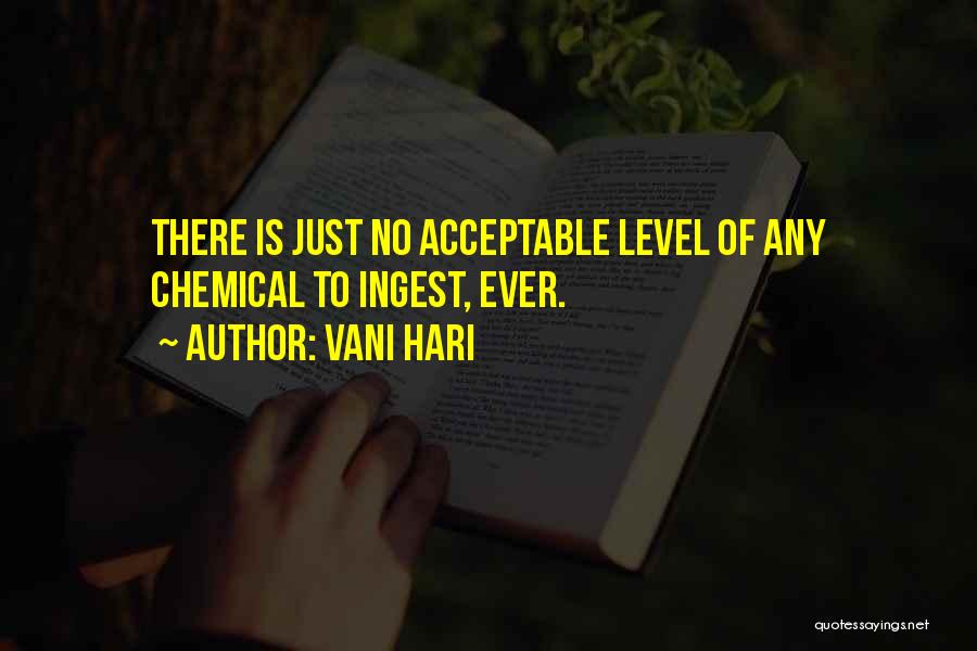 Vani Hari Quotes: There Is Just No Acceptable Level Of Any Chemical To Ingest, Ever.