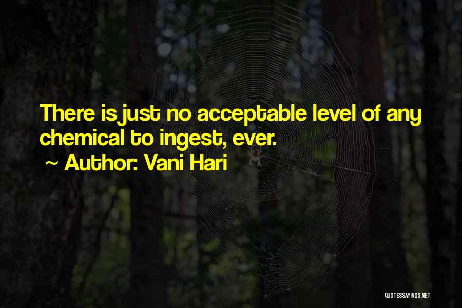 Vani Hari Quotes: There Is Just No Acceptable Level Of Any Chemical To Ingest, Ever.