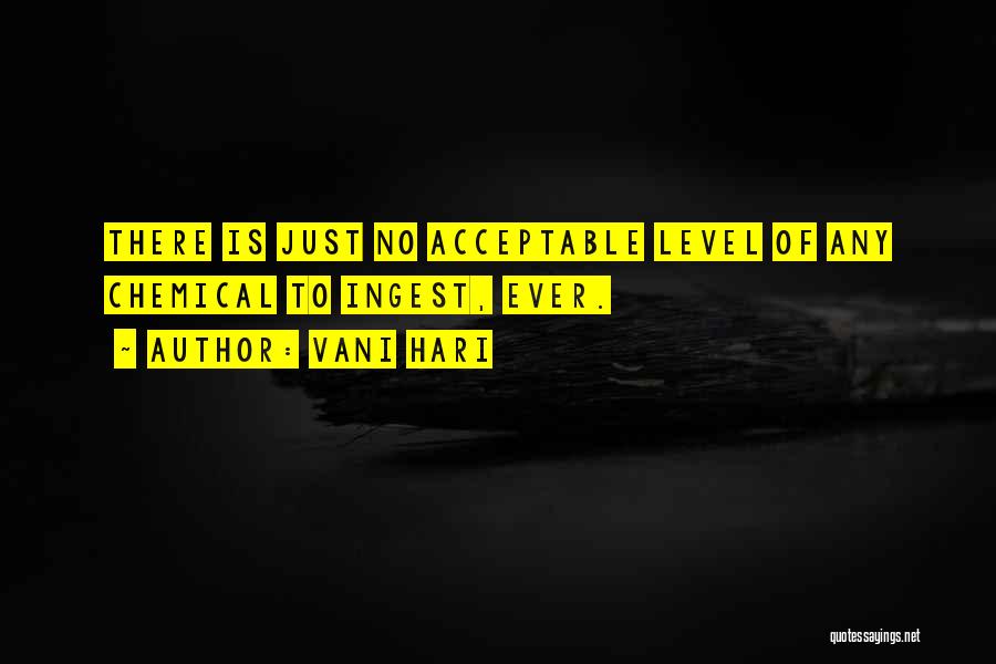 Vani Hari Quotes: There Is Just No Acceptable Level Of Any Chemical To Ingest, Ever.