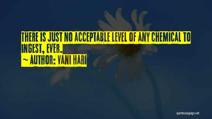 Vani Hari Quotes: There Is Just No Acceptable Level Of Any Chemical To Ingest, Ever.