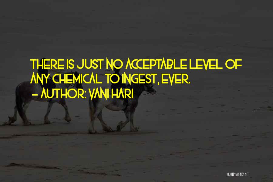Vani Hari Quotes: There Is Just No Acceptable Level Of Any Chemical To Ingest, Ever.
