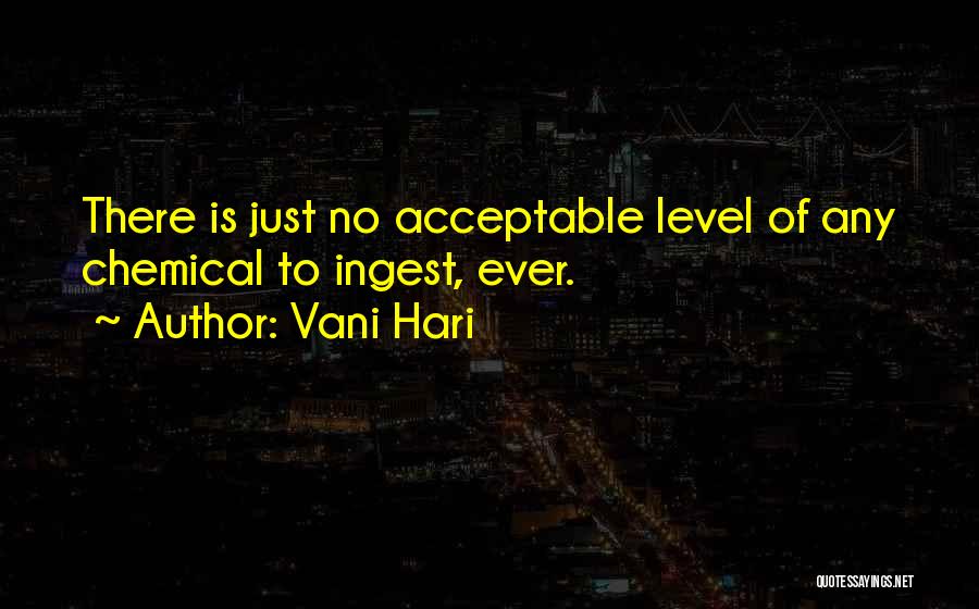Vani Hari Quotes: There Is Just No Acceptable Level Of Any Chemical To Ingest, Ever.