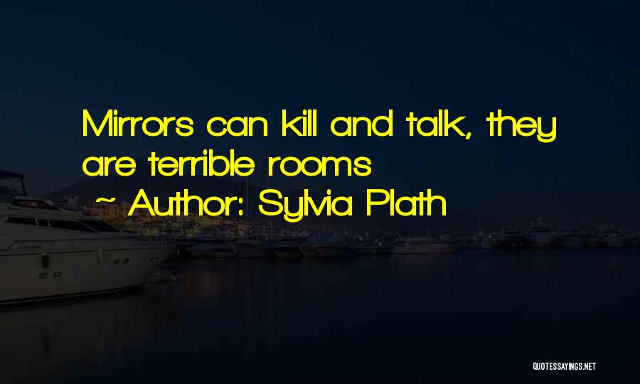 Sylvia Plath Quotes: Mirrors Can Kill And Talk, They Are Terrible Rooms