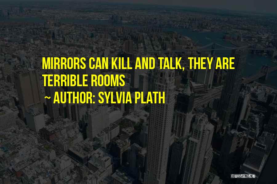Sylvia Plath Quotes: Mirrors Can Kill And Talk, They Are Terrible Rooms