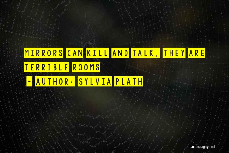 Sylvia Plath Quotes: Mirrors Can Kill And Talk, They Are Terrible Rooms
