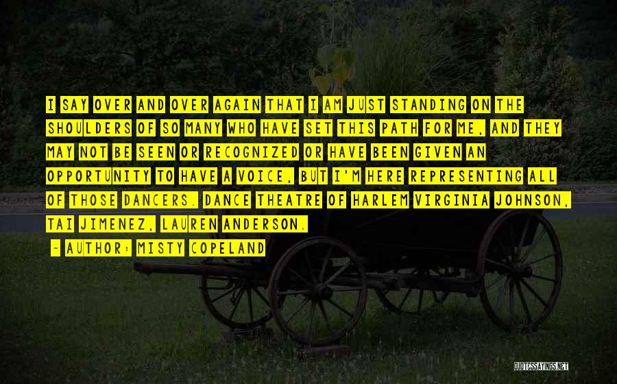 Misty Copeland Quotes: I Say Over And Over Again That I Am Just Standing On The Shoulders Of So Many Who Have Set