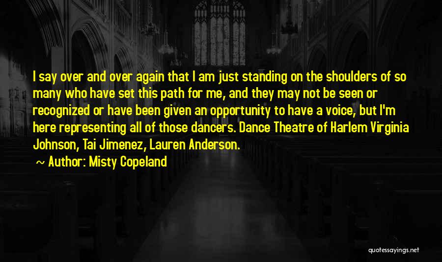 Misty Copeland Quotes: I Say Over And Over Again That I Am Just Standing On The Shoulders Of So Many Who Have Set