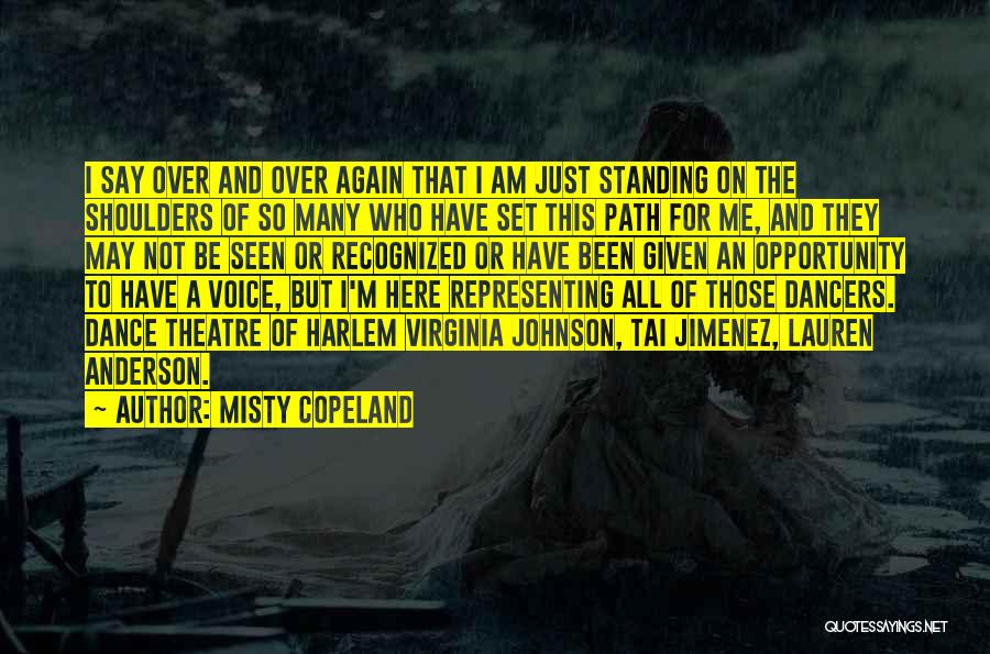 Misty Copeland Quotes: I Say Over And Over Again That I Am Just Standing On The Shoulders Of So Many Who Have Set