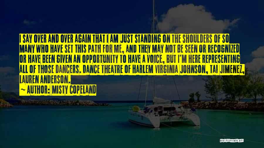 Misty Copeland Quotes: I Say Over And Over Again That I Am Just Standing On The Shoulders Of So Many Who Have Set