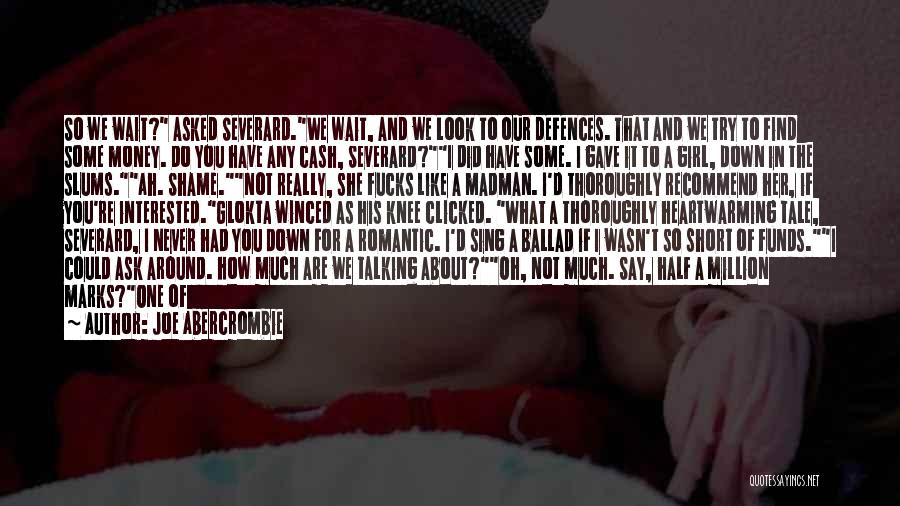 Joe Abercrombie Quotes: So We Wait? Asked Severard.we Wait, And We Look To Our Defences. That And We Try To Find Some Money.